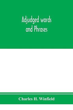 portada Adjudged Words and Phrases: Being a Collection of Adjudicated Definitions of Terms Used in the Law, With References to Authorities 