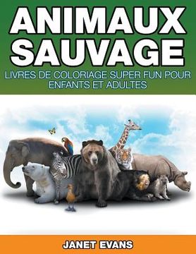 portada Animaux Sauvages: Livres De Coloriage Super Fun Pour Enfants Et Adultes (en Francés)