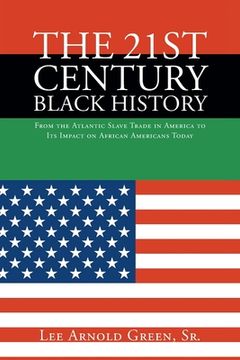 portada The 21st Century Black History: From the Atlantic Slave Trade in America to Its Impact on African Americans Today (en Inglés)