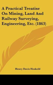 portada a practical treatise on mining, land and railway surveying, engineering, etc. (1863)