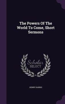 portada The Powers Of The World To Come, Short Sermons (en Inglés)