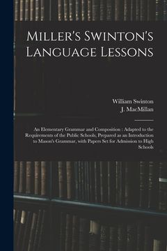 portada Miller's Swinton's Language Lessons: an Elementary Grammar and Composition: Adapted to the Requirements of the Public Schools, Prepared as an Introduc (in English)