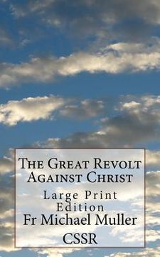 portada The Great Revolt Against Christ: Large Print Edition (in English)