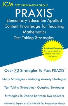 portada PRAXIS Elementary Education Applied Content Knowledge for Teaching Mathematics - Test Taking Strategies: PRAXIS 7903 - Free Online Tutoring - New 2020