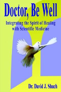 portada doctor, be well: integrating the spirit of healing with scientific medicine (en Inglés)