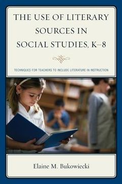 portada The Use of Literary Sources in Social Studies, K-8: Techniques for Teachers to Include Literature in Instruction (en Inglés)