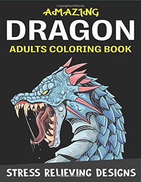 portada Amazing Dragon Adults Coloring Book Stress Relieving Designs: Excellent Coloring Book for Adults, Fantasy Themed Dazzling Dragon Designs to Coloring, Perfect Gift for Friends and Family. 