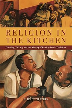 portada Religion in the Kitchen: Cooking, Talking, and the Making of Black Atlantic Traditions (North American Religions) (in English)