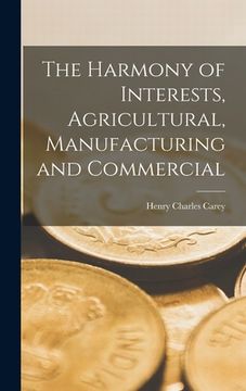 portada The Harmony of Interests, Agricultural, Manufacturing and Commercial (in English)