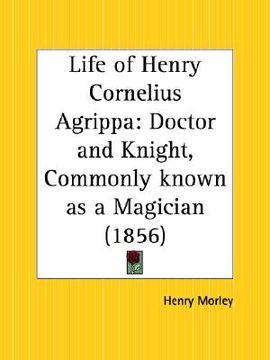 portada life of henry cornelius agrippa: doctor and knight, commonly known as a magician (in English)