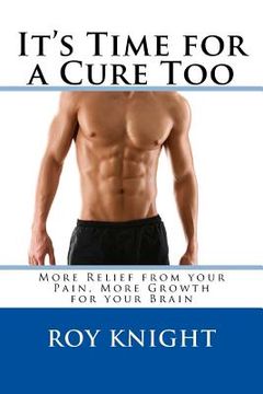 portada It's Time for a Cure Too: More Relief from your Pain, More Growth for your Brain (en Inglés)