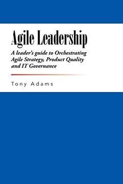 portada Agile Leadership: A Leader's Guide to Orchestrating Agile Strategy, Product Quality and it Governance 