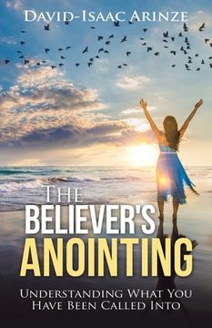 portada The Believer's Anointing: Understanding What You Have Been Called Into (en Inglés)