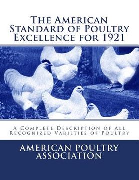 portada The American Standard of Poultry Excellence for 1921: A Complete Description of All Recognized Varieties of Poultry (en Inglés)