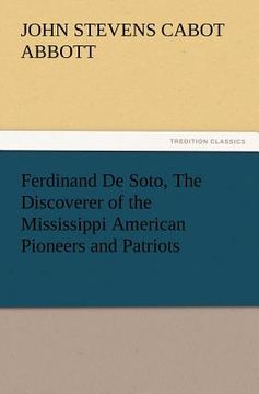 portada ferdinand de soto, the discoverer of the mississippi american pioneers and patriots (en Inglés)