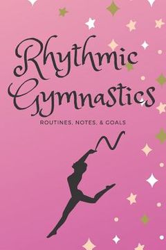 portada Rhythmic Gymnastics: Routines, Goals, & Notes (en Inglés)