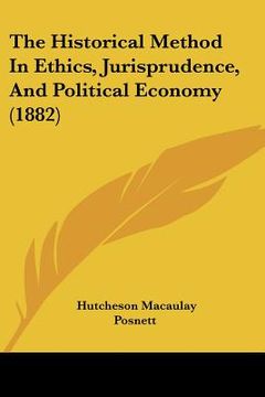portada the historical method in ethics, jurisprudence, and political economy (1882) (en Inglés)