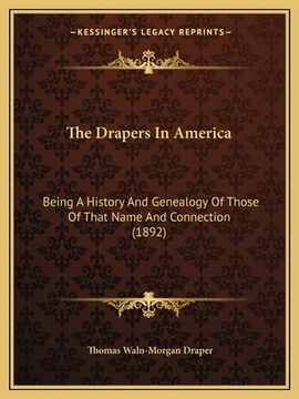 portada The Drapers In America: Being A History And Genealogy Of Those Of That Name And Connection (1892) (in English)