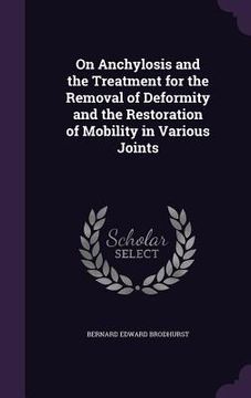 portada On Anchylosis and the Treatment for the Removal of Deformity and the Restoration of Mobility in Various Joints (en Inglés)