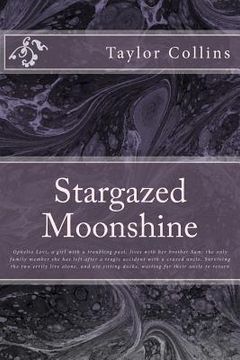 portada Stargazed Moonshine: Ophelia Levi, a girl with a troubling past, lives with her brother Sam; the only family member she has left after a tr (en Inglés)
