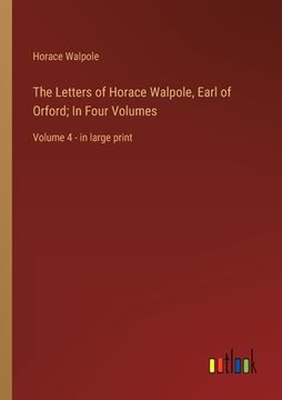 portada The Letters of Horace Walpole, Earl of Orford; In Four Volumes: Volume 4 - in large print 