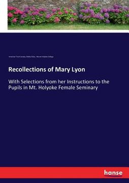 portada Recollections of Mary Lyon: With Selections from her Instructions to the Pupils in Mt. Holyoke Female Seminary