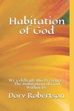 portada Habitation of God: We Celebrate His Presence - The Habitation of God Within Us. (en Inglés)