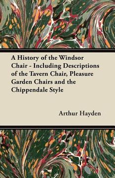 portada a history of the windsor chair - including descriptions of the tavern chair, pleasure garden chairs and the chippendale style (in English)