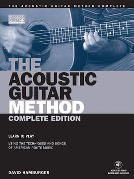 portada The Acoustic Guitar Method - Complete Edition: Learn to Play Using the Techniques & Songs of American Roots Music (Acoustic Guitar (String Letter)) (en Inglés)