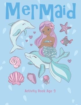 portada Mermaid Activity Book Age 3: Cute Nautical Themed Color, Dot to Dot, and Word Search Puzzles Provide Hours of Fun For Creative Young Children
