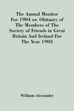 portada The Annual Monitor For 1904 Or, Obituary Of The Members Of The Society Of Friends In Great Britain And Ireland For The Year 1903 (en Inglés)