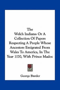 portada the welch indians: or a collection of papers respecting a people whose ancestors emigrated from wales to america, in the year 1170, with (en Inglés)