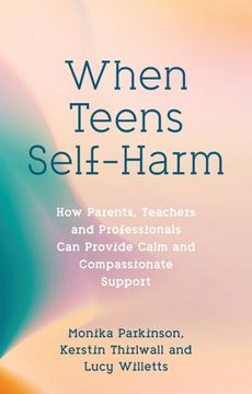 portada When Teens Self-Harm: How Parents, Teachers and Professionals Can Provide Calm and Compassionate Support (en Inglés)