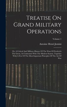 portada Treatise On Grand Military Operations: Or, A Critical And Military History Of The Wars Of Frederick The Great, As Contrasted With The Modern System. T