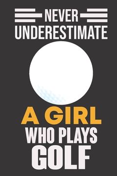 portada Never Underestimate a Girl Who Plays Golf: Never Underestimate a Girl Who Plays Golf, Best Gift for Man and Women (en Inglés)