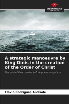 portada A strategic manoeuvre by King Dinis in the creation of the Order of Christ (en Inglés)