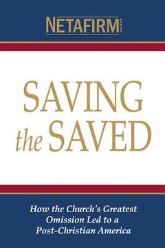 portada Saving the Saved: How the Church's Greatest Omission Led to a Post-Christian America (en Inglés)
