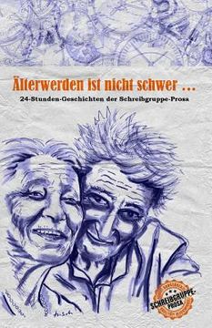 portada Älterwerden ist nicht schwer ...: 24-Stunden-Geschichten der Schreibgruppe-Prosa (en Alemán)