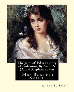 portada The gates of Eden: a story of endeavour, By Annie S. (Annie Shepherd) Swan: She used her maiden name for most of her literary career, but (en Inglés)