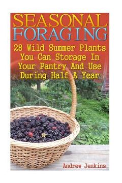 portada Seasonal Foraging: 28 Wild Summer Plants You Can Storage In Your Pantry And Use: (Edible Wild Plants, Four Season Harvest, Foraging) (en Inglés)