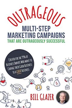 portada Outrageous Multi-Step Marketing Campaigns That are Outrageously Successful: Created for the 99% of Business Owners who Want to Change Their Good Business Into a Great Business! (in English)