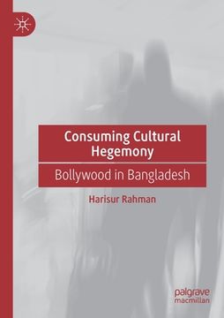 portada Consuming Cultural Hegemony: Bollywood in Bangladesh (in English)