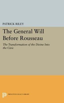 portada The General Will Before Rousseau: The Transformation of the Divine Into the Civic (Princeton Legacy Library) (en Inglés)
