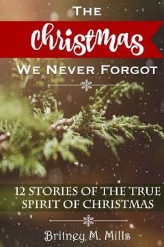 portada The Christmas We Never Forgot: 12 Stories for the True Spirit of Christmas (en Inglés)