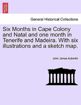 portada six months in cape colony and natal and one month in tenerife and madeira. with six illustrations and a sketch map.