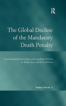 portada The Global Decline of the Mandatory Death Penalty: Constitutional Jurisprudence and Legislative Reform in Africa, Asia, and the Caribbean (Law, Justice and Power) (en Inglés)
