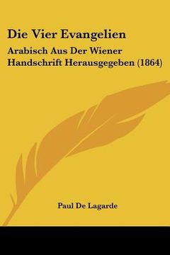 portada Die Vier Evangelien: Arabisch Aus Der Wiener Handschrift Herausgegeben (1864) (en Alemán)
