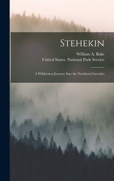portada Stehekin: A Wilderness Journey Into the Northern Cascades