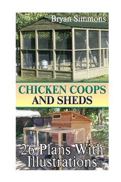 portada Chicken Coops And Sheds: 26 Plans With Illustrations: (Chicken Coops Building, Shed Building) (en Inglés)