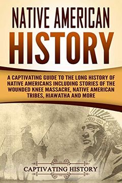 portada Native American History: A Captivating Guide to the Long History of Native Americans Including Stories of the Wounded Knee Massacre, Native American Tribes, Hiawatha and More (Captivating History) (en Inglés)